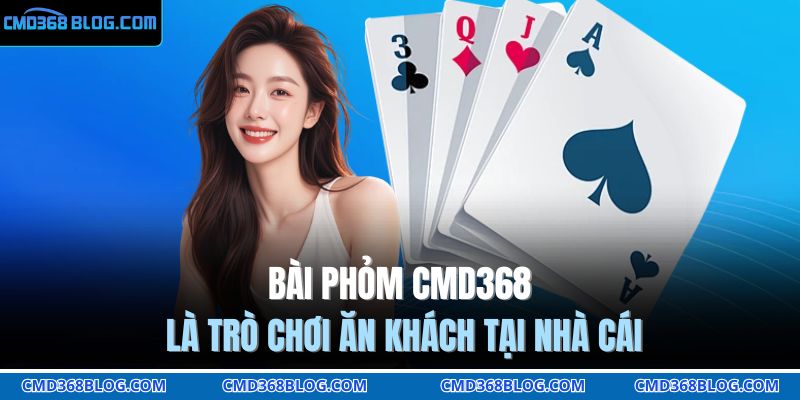 Bài Phỏm CMD368 là trò chơi ăn khách tại nhà cái
