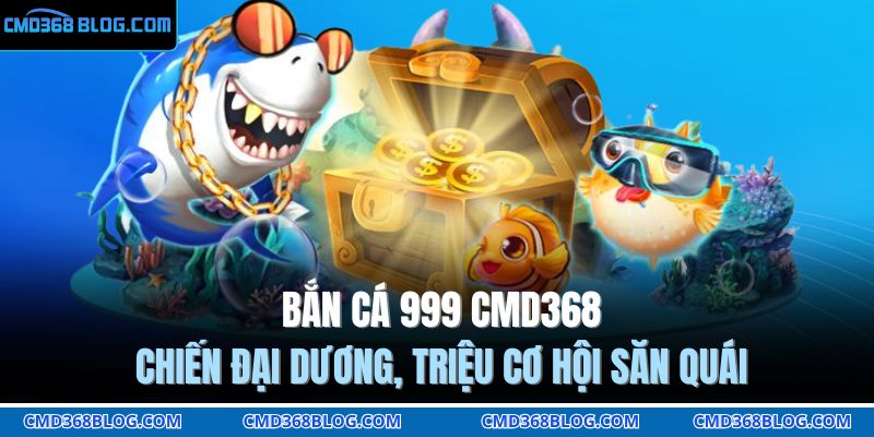 Bắn Cá 999 CMD368 – Chiến Đại Dương, Triệu Cơ Hội Săn Quái 3 Bắn cá 999 CMD368