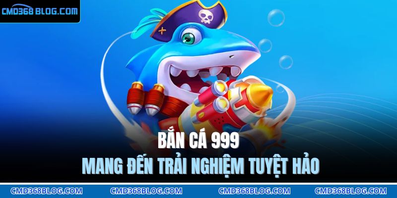 Bắn Cá 999 CMD368 – Chiến Đại Dương, Triệu Cơ Hội Săn Quái 2 Bắn cá 999 mang đến trải nghiệm tuyệt hảo