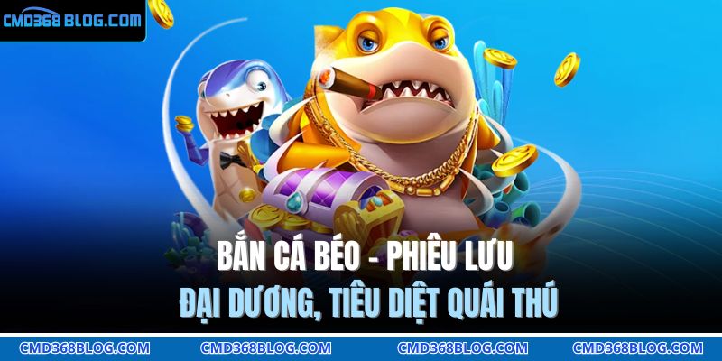 Bắn Cá Béo – Phiêu Lưu Đại Dương, Tiêu Diệt Quái Thú 9 Bắn cá béo