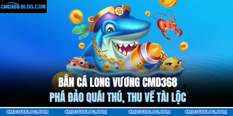 Bắn Cá Long Vương CMD368| Phá Đảo Quái Thú, Thu Về Tài Lộc 5 bắn cá long vương CMD368