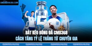 Bắt Kèo Bóng Đá CMD368 - Cách Tăng Tỷ Lệ Thắng Từ Chuyên Gia 15 bắt kèo bóng đá CMD368