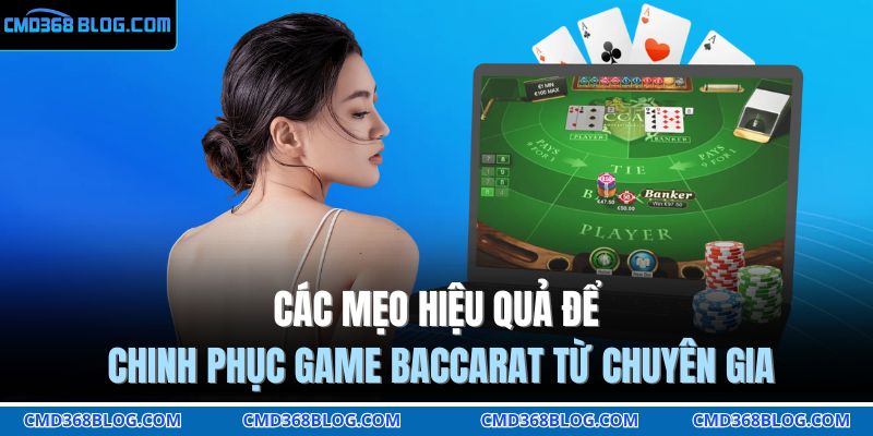 Các mẹo hiệu quả để chinh phục game Baccarat từ chuyên gia