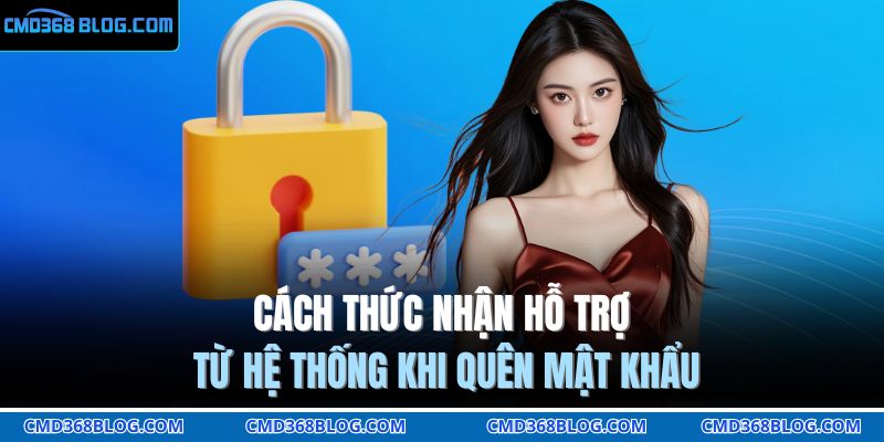 Cách thức nhận hỗ trợ từ hệ thống khi quên mật khẩu