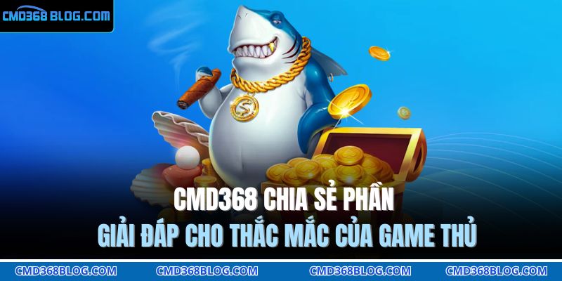 Bắn Cá 999 CMD368 – Chiến Đại Dương, Triệu Cơ Hội Săn Quái 4 CMD368 chia sẻ phần giải đáp cho thắc mắc của game thủ