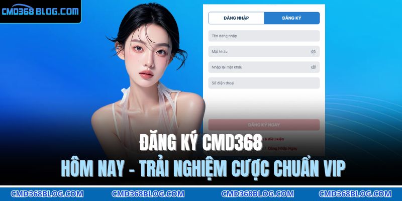 Đăng Ký CMD368 Hôm Nay – Trải Nghiệm Cược Chuẩn VIP 1 đăng ký CMD368
