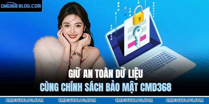 Giữ an toàn dữ liệu cùng chính sách bảo mật CMD368