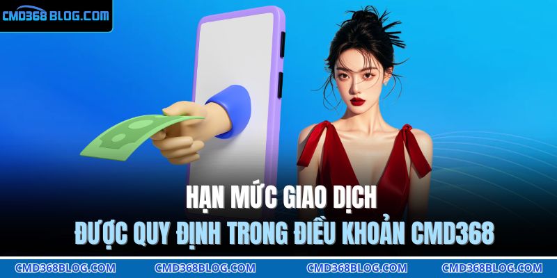Hạn mức giao dịch được quy định trong điều khoản CMD368