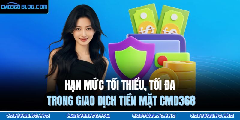 Hạn mức tối thiểu, tối đa trong giao dịch tiền mặt CMD368