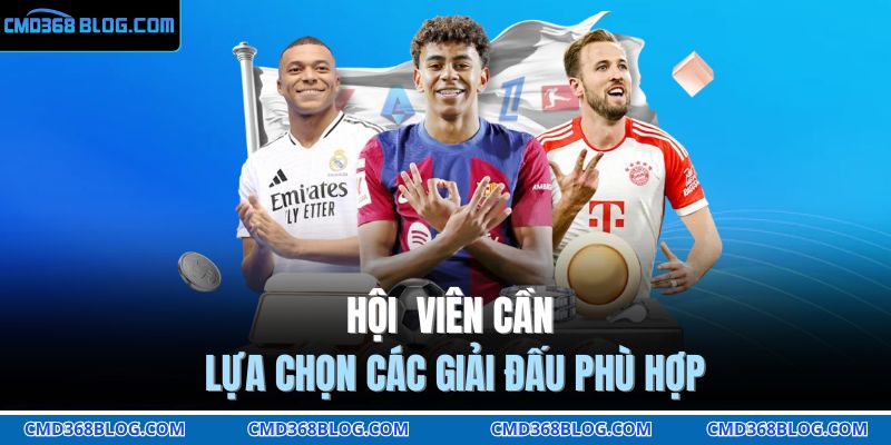 Hội viên cần lựa chọn các giải đấu phù hợp