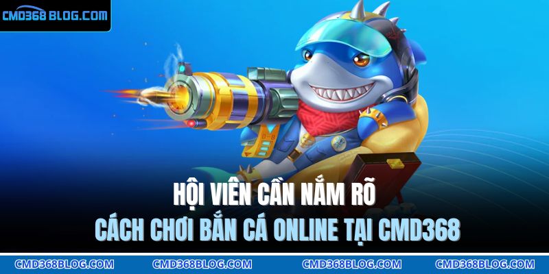 Bắn Cá Online – Săn Boss Khổng Lồ, Hốt Vàng Liền Tay 3 Hội viên cần nắm rõ cách chơi bắn cá online tại CMD368