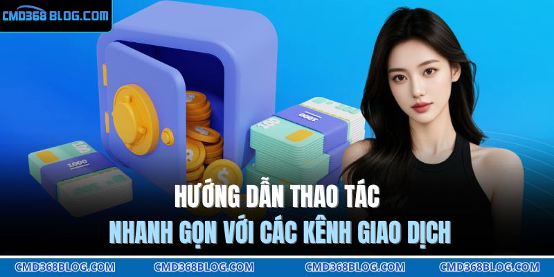 Hướng dẫn thao tác nhanh gọn với các kênh giao dịch