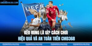 Kèo Rung Là Gì? Cách Chơi Hiệu Quả Và An Toàn Trên CMD368 12 kèo rung là gì