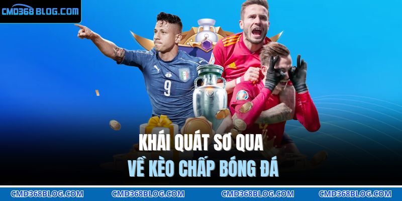 Kèo Chấp Bóng Đá - Hình Thức Giải Trí Cực Hấp Dẫn Tại CMD368 2 Khái quát sơ qua về kèo chấp bóng đá