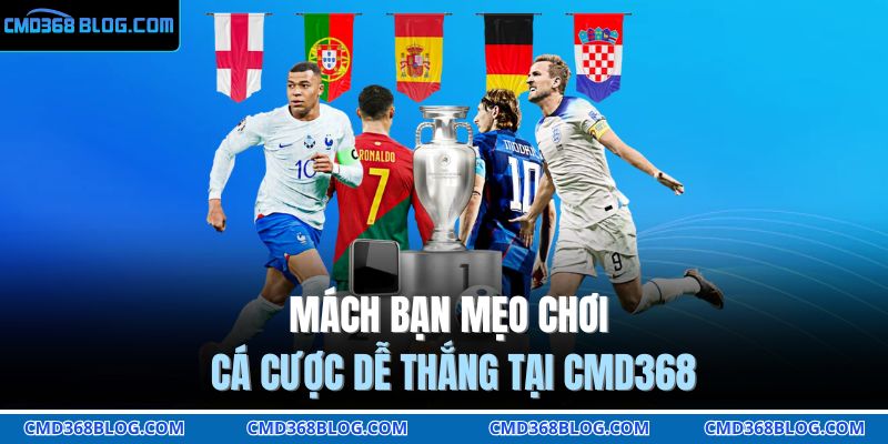 Tỷ Lệ Kèo Nhà Cái CMD368 – Cập Nhật Chi Tiết Cho Tân Thủ 4 Mách bạn mẹo chơi cá cược dễ thắng tại CMD368