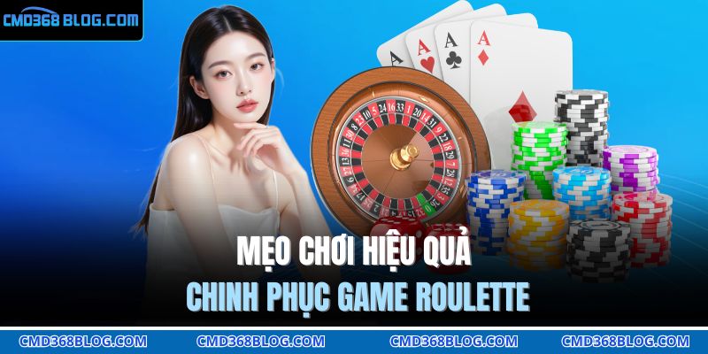 Roulette Online CMD368 - Game Cá Cược Tỷ Lệ Thưởng Hấp Dẫn 4 Mẹo chơi hiệu quả chinh phục game Roulette