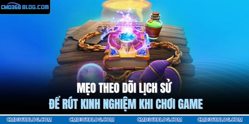 Mẹo theo dõi lịch sử để rút kinh nghiệm khi chơi game