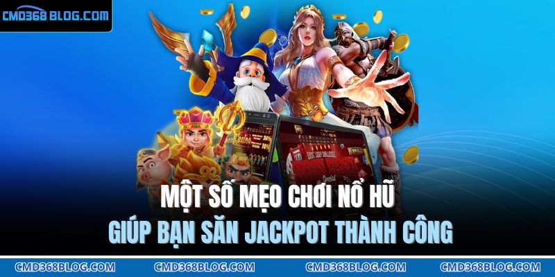 Một số mẹo chơi nổ hũ giúp bạn săn Jackpot thành công