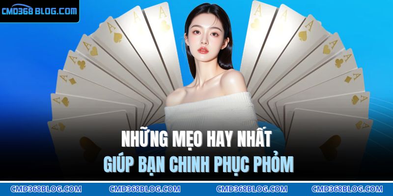 Những mẹo hay nhất giúp bạn chinh phục Phỏm
