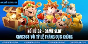 Nổ hũ 52 - Game Slot CMD368 Với Tỷ Lệ Thắng Cực Khủng 8 Nổ hũ 52
