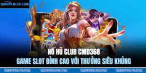 Nổ Hũ Club CMD368 - Game Slot Đỉnh Cao Với Thưởng Siêu Khủng 7 Nổ hũ Club CMD368