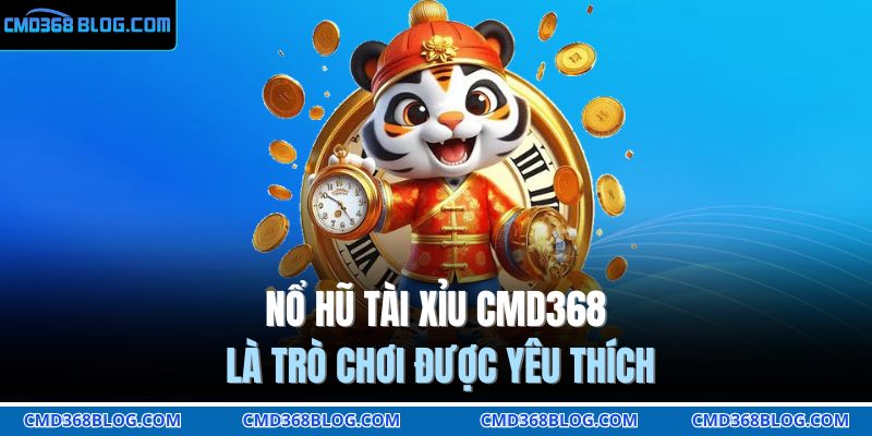 Nổ hũ tài xỉu CMD368 là trò chơi được yêu thích