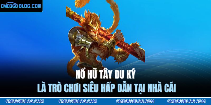 Nổ Hũ Tây Du Ký CMD368 - Săn Thưởng Cùng Thầy Trò Đường Tăng 2 Nổ hũ Tây du ký là trò chơi siêu hấp dẫn tại nhà cái