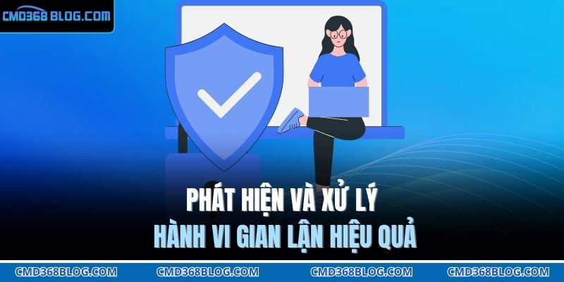 Phát hiện và xử lý hành vi gian lận hiệu quả