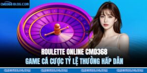 Roulette Online CMD368 - Game Cá Cược Tỷ Lệ Thưởng Hấp Dẫn 5 Roulette online