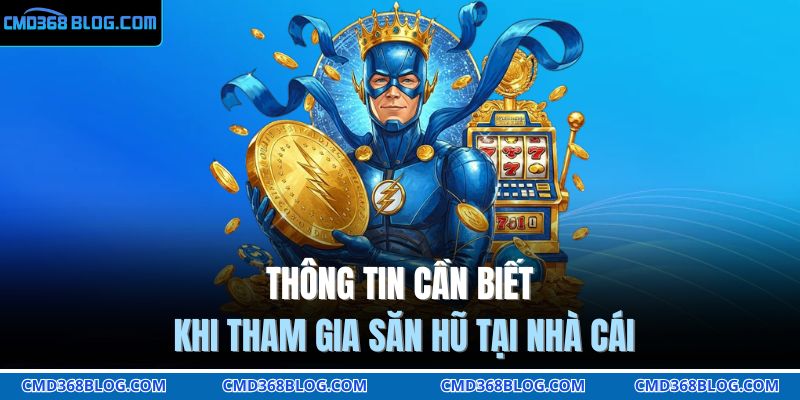 Thông tin cần biết khi tham gia săn hũ tại nhà cái