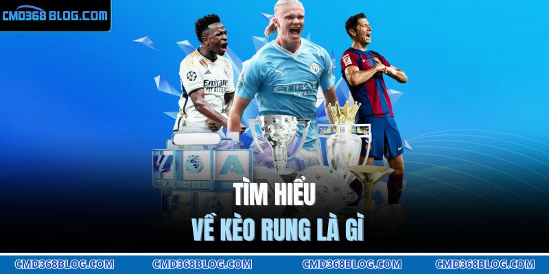 Tìm hiểu về kèo rung là gì