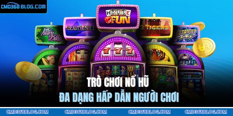 Trò chơi nổ hũ đa dạng hấp dẫn người chơi