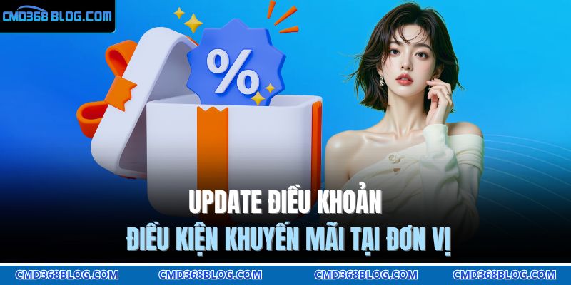 Khuyến Mãi CMD368 Bùng Nổ Quà Tặng Siêu Hấp Dẫn 2025 3 Update điều khoản điều kiện khuyến mãi tại đơn vị