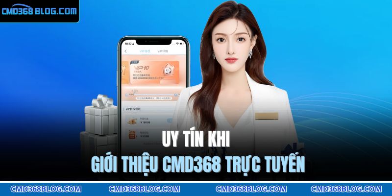 Uy tín khi giới thiệu CMD368 trực tuyến